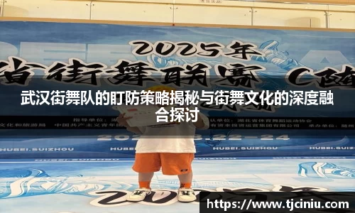 武汉街舞队的盯防策略揭秘与街舞文化的深度融合探讨