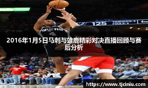 2016年1月5日马刺与雄鹿精彩对决直播回顾与赛后分析